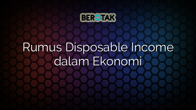 Rumus Disposable Income dalam Ekonomi