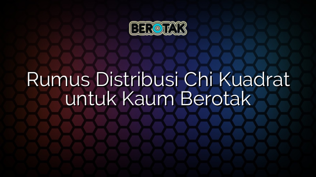 Rumus Distribusi Chi Kuadrat untuk Kaum Berotak