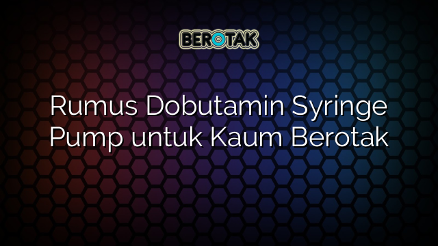 Rumus Dobutamin Syringe Pump untuk Kaum Berotak