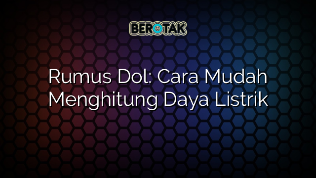 Rumus Dol: Cara Mudah Menghitung Daya Listrik