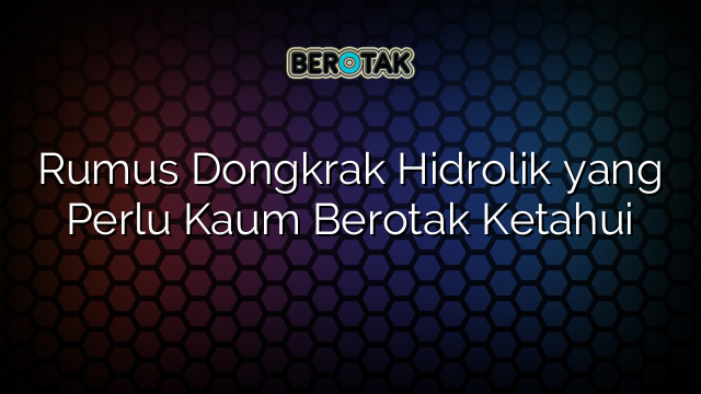 Rumus Dongkrak Hidrolik yang Perlu Kaum Berotak Ketahui