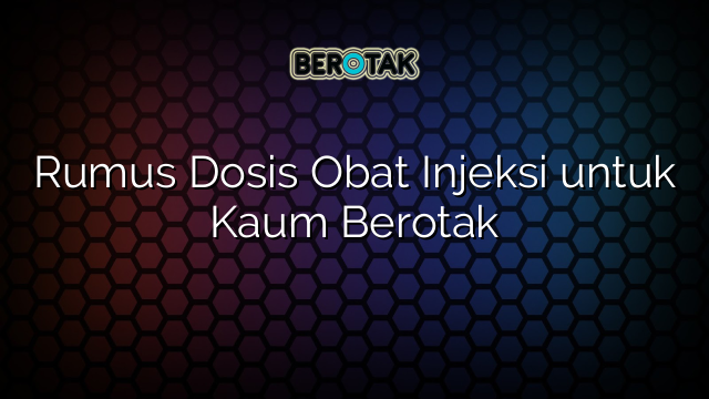 Rumus Dosis Obat Injeksi untuk Kaum Berotak