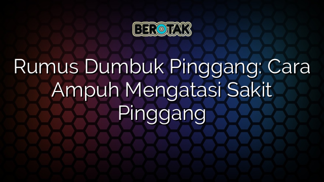 Rumus Dumbuk Pinggang: Cara Ampuh Mengatasi Sakit Pinggang