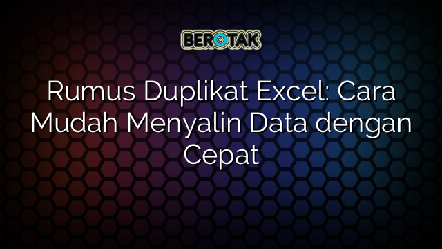 Rumus Duplikat Excel: Cara Mudah Menyalin Data dengan Cepat