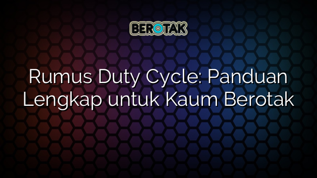 Rumus Duty Cycle: Panduan Lengkap untuk Kaum Berotak