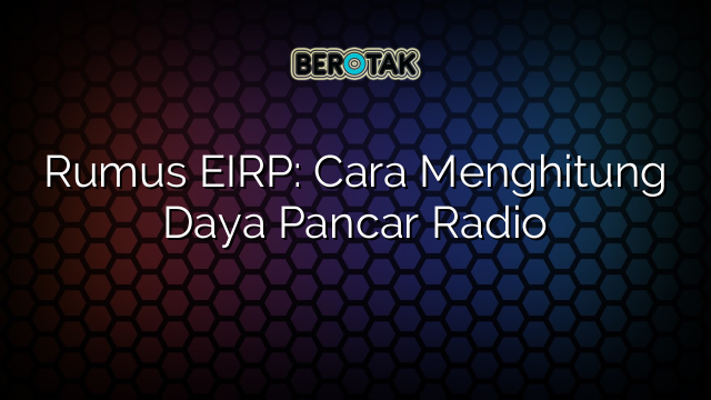 Rumus EIRP: Cara Menghitung Daya Pancar Radio