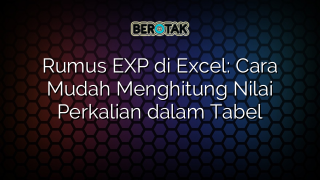 Rumus EXP di Excel: Cara Mudah Menghitung Nilai Perkalian dalam Tabel