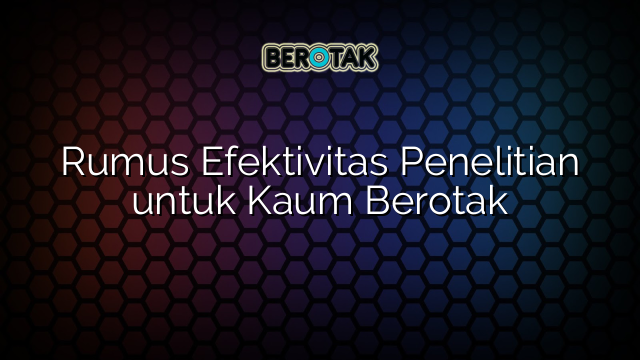 Rumus Efektivitas Penelitian untuk Kaum Berotak