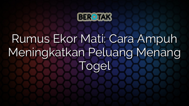 Rumus Ekor Mati: Cara Ampuh Meningkatkan Peluang Menang Togel