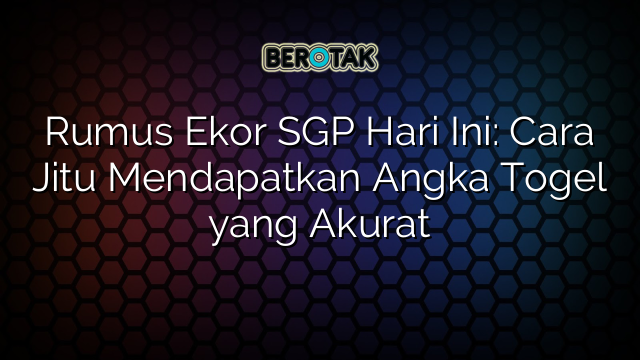 Rumus Ekor SGP Hari Ini: Cara Jitu Mendapatkan Angka Togel yang Akurat