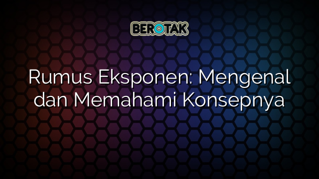 Rumus Eksponen: Mengenal dan Memahami Konsepnya