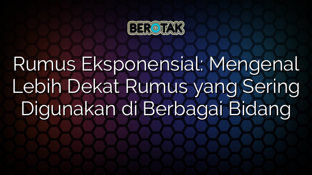 Rumus Eksponensial: Mengenal Lebih Dekat Rumus yang Sering Digunakan di Berbagai Bidang