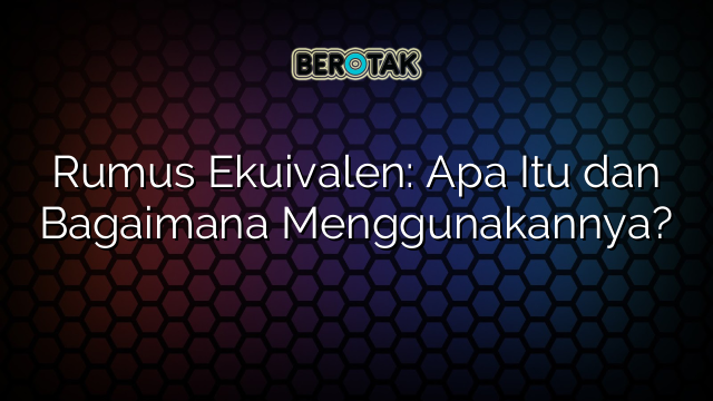 Rumus Ekuivalen: Apa Itu dan Bagaimana Menggunakannya?