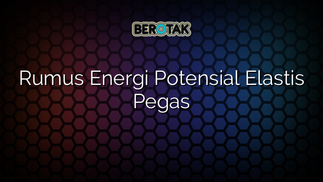 Rumus Energi Potensial Elastis Pegas