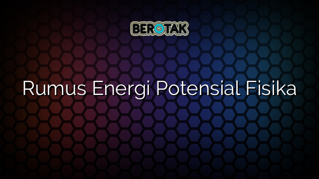 Rumus Energi Potensial Fisika