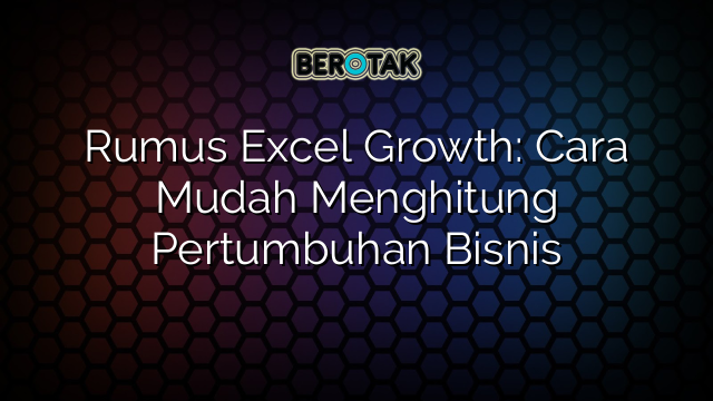 Rumus Excel Growth: Cara Mudah Menghitung Pertumbuhan Bisnis