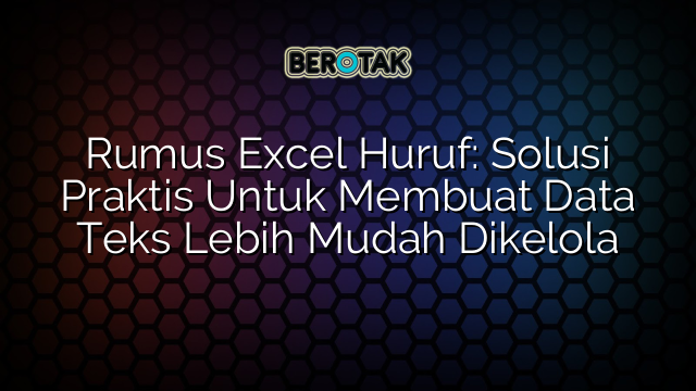 Rumus Excel Huruf: Solusi Praktis Untuk Membuat Data Teks Lebih Mudah Dikelola