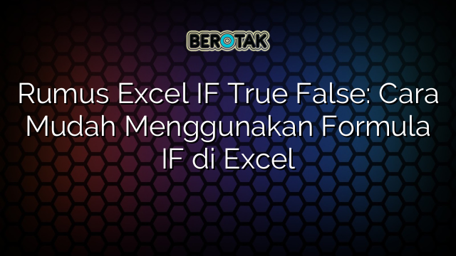 rumus-excel-if-true-false-cara-mudah-menggunakan-formula-if-di-excel