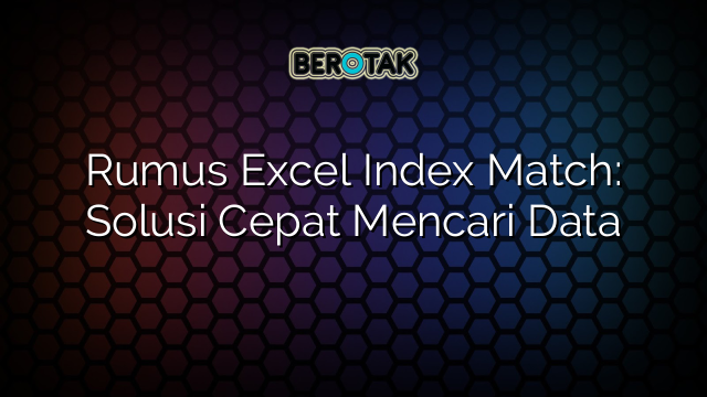 Rumus Excel Index Match: Solusi Cepat Mencari Data