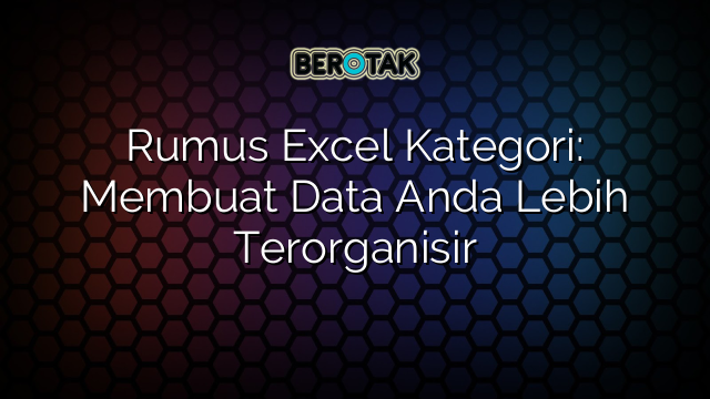 Rumus Excel Kategori: Membuat Data Anda Lebih Terorganisir