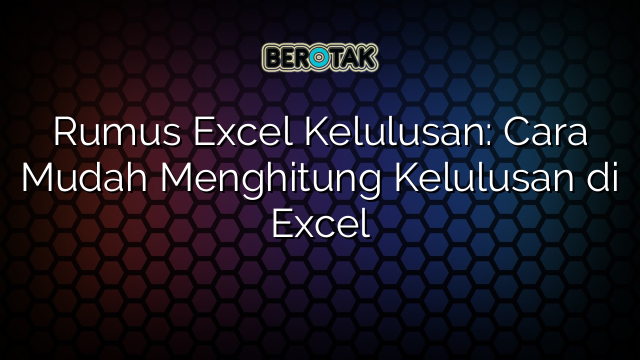 Rumus Excel Kelulusan: Cara Mudah Menghitung Kelulusan di Excel