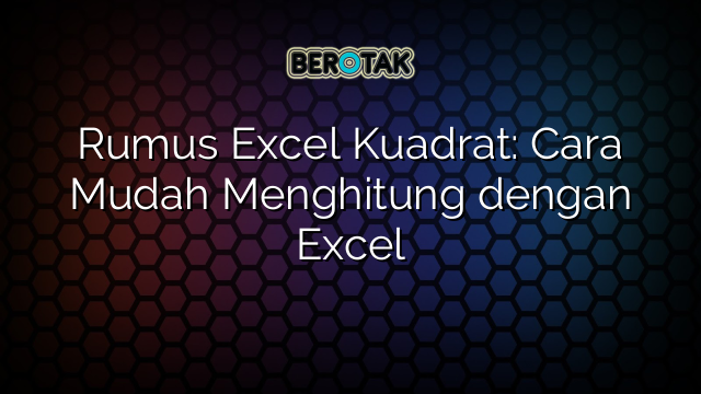 Rumus Excel Kuadrat: Cara Mudah Menghitung dengan Excel