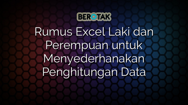 Rumus Excel Laki dan Perempuan untuk Menyederhanakan Penghitungan Data