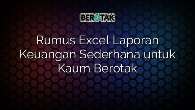 Rumus Excel Laporan Keuangan Sederhana untuk Kaum Berotak