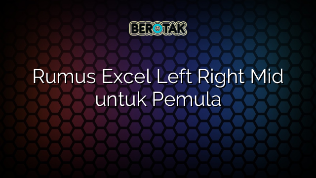 √ Rumus Excel Left Right Mid Untuk Pemula