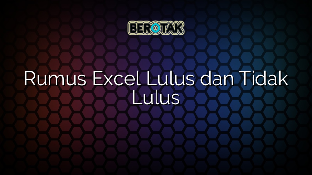 Rumus Excel Lulus dan Tidak Lulus