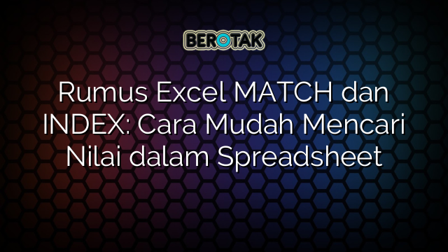 Rumus Excel MATCH dan INDEX: Cara Mudah Mencari Nilai dalam Spreadsheet