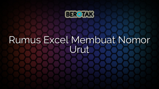 Rumus Excel Membuat Nomor Urut