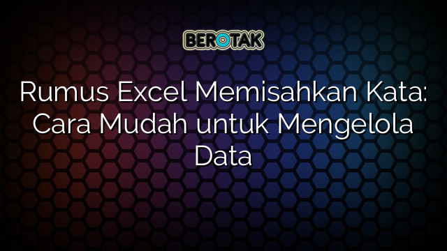 Rumus Excel Memisahkan Kata: Cara Mudah untuk Mengelola Data