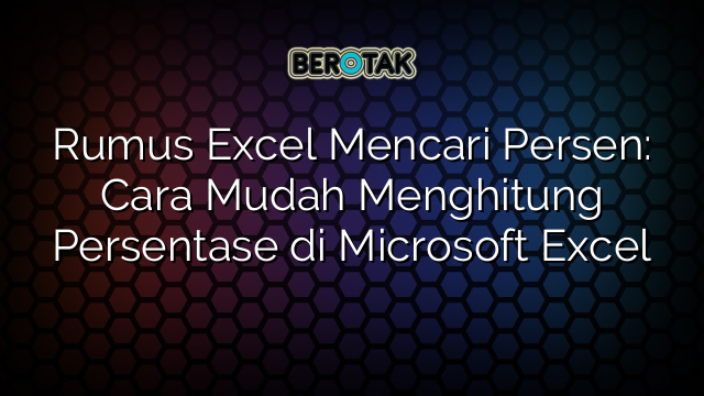 Rumus Excel Mencari Persen: Cara Mudah Menghitung Persentase di Microsoft Excel