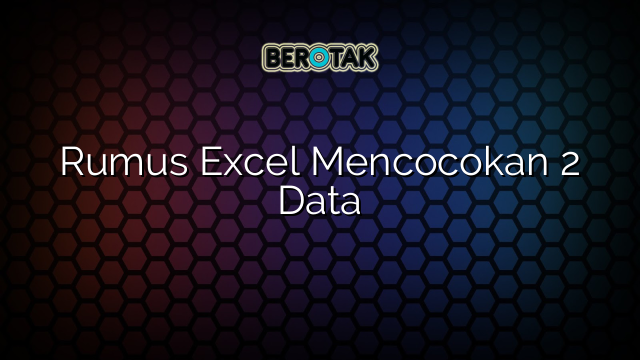 Rumus Excel Mencocokan 2 Data