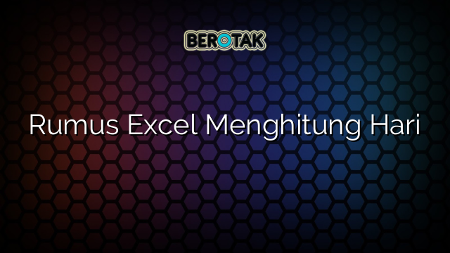 Rumus Excel Menghitung Hari