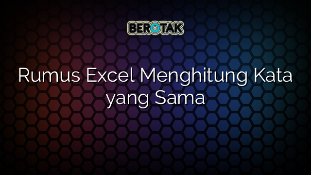 Rumus Excel Menghitung Kata yang Sama