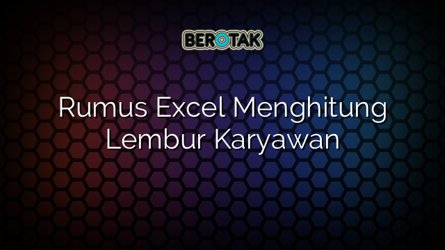 √ Rumus Excel Menghitung Lembur Karyawan