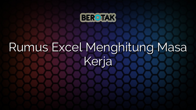 Rumus Excel Menghitung Masa Kerja