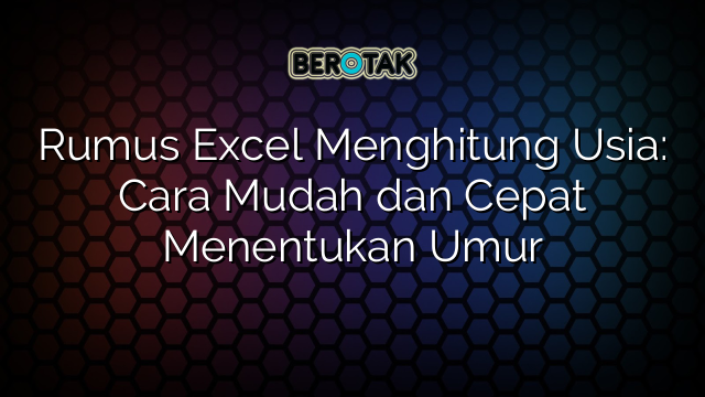 √ Rumus Excel Menghitung Usia: Cara Mudah Dan Cepat Menentukan Umur