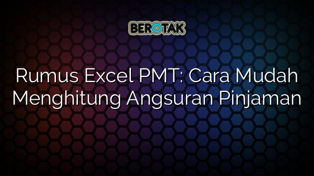 Rumus Excel PMT: Cara Mudah Menghitung Angsuran Pinjaman