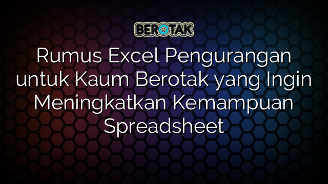 √ Rumus Excel Pengurangan untuk Kaum Berotak yang Ingin Meningkatkan ...