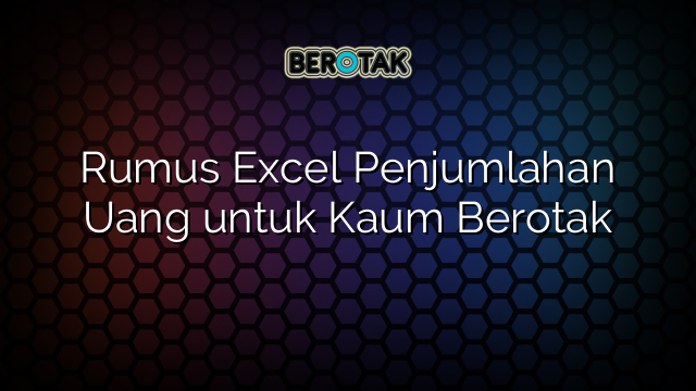 Rumus Excel Penjumlahan Uang untuk Kaum Berotak