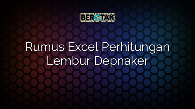 Rumus Excel Perhitungan Lembur Depnaker