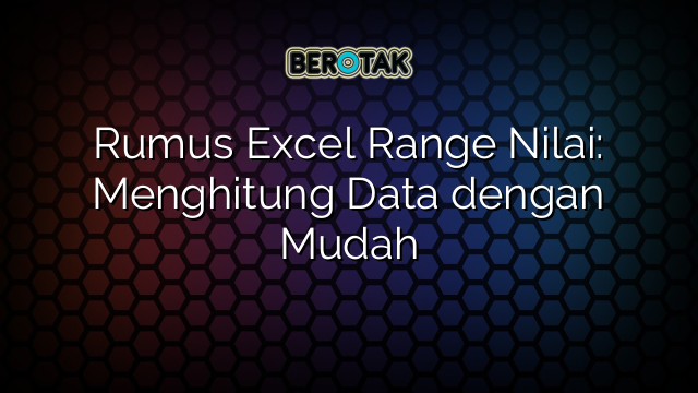 Rumus Excel Range Nilai: Menghitung Data dengan Mudah