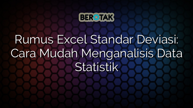 Rumus Excel Standar Deviasi: Cara Mudah Menganalisis Data Statistik