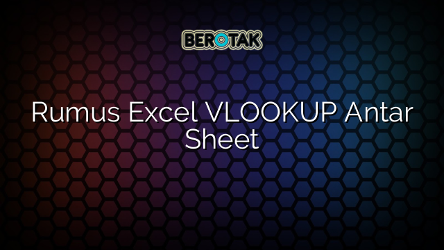 Rumus Excel VLOOKUP Antar Sheet