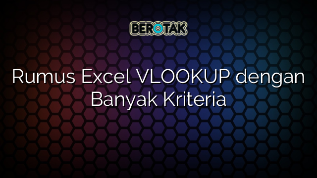 Rumus Excel VLOOKUP dengan Banyak Kriteria