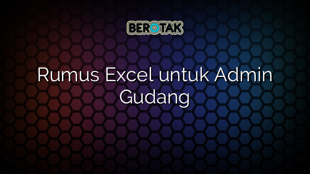 Rumus Excel untuk Admin Gudang