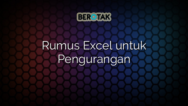 Rumus Excel untuk Pengurangan